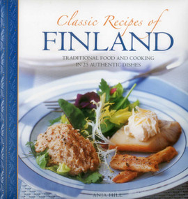 Classic Recipes of Finland (Traditional food and cooking in 25 authentic dishes) by Anja Hill, 9780754830405