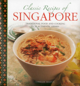 Classic Recipes of Singapore (Traditional Food And Cooking In 25 Authentic Dishes) by Ghillie Basan, William Lingwood, 9780754830436