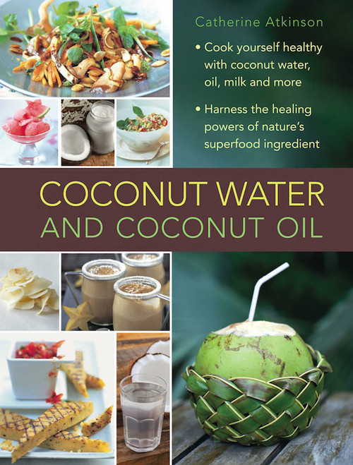 Coconut Water and Coconut Oil (Cook Yourself Healthy With Coconut Water, Oil, Milk and More) by Catherine Atkinson, 9780754830603