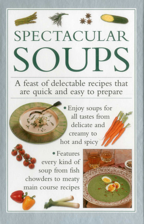 Spectacular Soups (A Feast Of Delectable Recipes That Are Quick And Easy To Prepare) by Valerie Ferguson, 9780754830627
