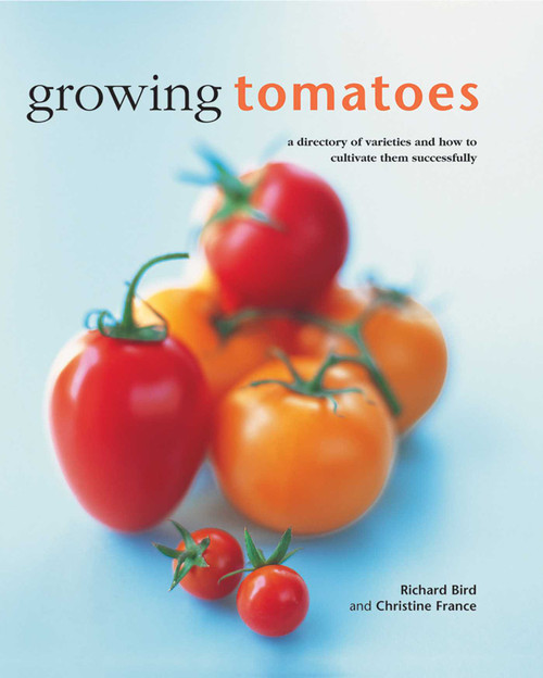 Growing Tomatoes (A Directory Of Varieties And How To Cultivate Them Successfully) by Richard Bird, Christine France, 9780754830689