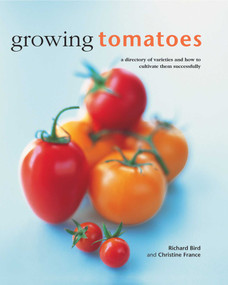 Growing Tomatoes (A Directory Of Varieties And How To Cultivate Them Successfully) by Richard Bird, Christine France, 9780754830689