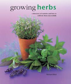 Growing Herbs (A Directory Of Varieties And How To Cultivate Them Successfully) by Richard Bird, 9780754830696