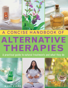 A Concise Handbook of Alternative Therapies (A Practical Guide To Natural Treatments And What They Do) by Mark Evans, 9780754830757