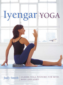 Iyengar Yoga (Classic Yoga Postures For Mind, Body And Spirit) by Judy Smith, 9780754830764