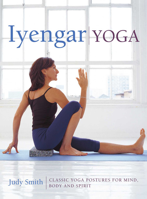 Iyengar Yoga (Classic Yoga Postures For Mind, Body And Spirit) by Judy Smith, 9780754830764