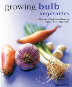 Growing Bulb Vegetables (A directory of varieties and how to cultivate them successfully) by Richard Bird, 9780754830825