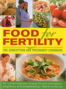 Food for Fertility: The Conception and Pregnancy Cookbook (50 nutrient-packed recipes for pre-conception, pregnancy and breastfeeding) by Katherine Burke, 9780754830870
