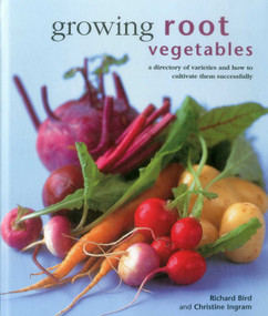 Growing Root Vegetables (A Directory Of Varieties And How To Cultivate Them Successfully) by Richard Bird, Christine Ingram, 9780754830948