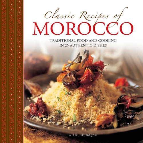 Classic Recipes of Morocco (Traditional Food And Cooking In 25 Authentic Dishes) by Ghillie Basan, Martin Brigdale, 9780754830986