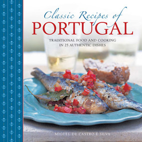 Classic Recipes of Portugal (Traditional Food And Cooking In 25 Authentic Dishes) by Miguel de Castro e Silva, William Lingwood, 9780754831327