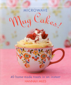 Microwave Mug Cakes! (40 Home-Made Treats In An Instant) by Hannah Miles, Clare Winfield, 9780754831365