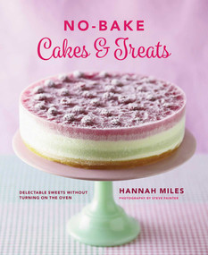 No-Bake Cakes & Treats (Delectable Sweets Without Turning On The Oven) by Hannah Miles, Steve Painter, 9780754831396