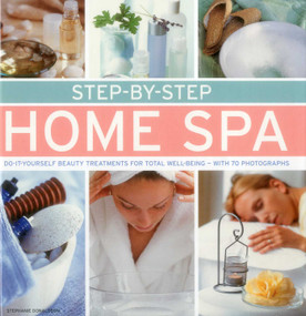 Step-by-Step Home Spa (Do-It-Yourself Beauty Treatments For Total Well-Being - With 70 Photographs) by Stephanie Donaldson, 9780754831426