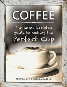 Coffee: The Home Barista's Guide to Making the Perfect Cup by Mary Banks, Christine McFadden, 9780754831488