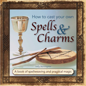 How to Cast Your Own Spells & Charms (A Book Of Spellweaving And Practical Magic) by Sally Morningstar, 9780754831501