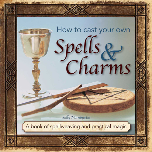 How to Cast Your Own Spells & Charms (A Book Of Spellweaving And Practical Magic) by Sally Morningstar, 9780754831501