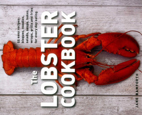 The Lobster Cookbook (55 Easy Recipes: Bisques, Noodles, Salads, Soups, Bakes, Wraps, Grills And Fries For Every Day Eating) by Jane Bamforth, 9780754831549