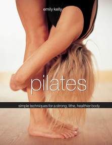 Pilates (Simple Techniques For A Strong, Lithe, Healthier Body) by Emily Kelly, 9780754831662