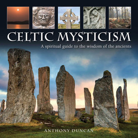 Celtic Mysticism (A Spiritual Guide To The Wisdom Of The Ancients) by Anthony Duncan, 9780754831679