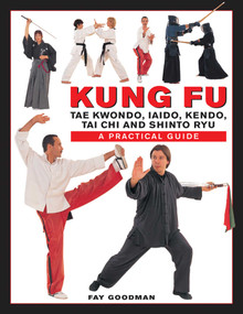 Kung Fu: Tae Kwondo, Tai Chi, Kendo, Aiado, Shinto Ryu (A Practical Guide) by Fay Goodman, 9780754831693