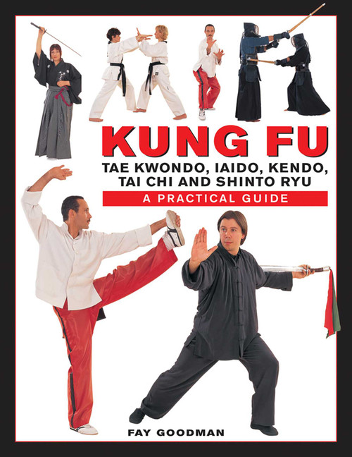 Kung Fu: Tae Kwondo, Tai Chi, Kendo, Aiado, Shinto Ryu (A Practical Guide) by Fay Goodman, 9780754831693