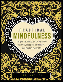 Practical Mindfulness (Simple Techniques To Become Calmer, Happier And More Focused In Daily Life) by Kim Davies, 9780754832416
