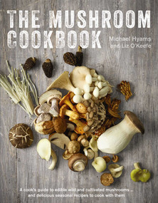 The Mushroom Cookbook (A Guide to Edible Wild and Cultivated Mushrooms - and Delicious Seasonal Recipes to Cook with Them) by Michael Hyams, Liz O'Keefe, 9780754832867