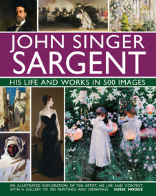 John Singer Sargent: His Life and Works in 500 Images by Susie Hodge, 9780754832904