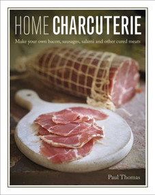 Home Charcuterie (How to Make Your Own Bacon, Sausages, Salami and Other Cured Meats) by Paul Thomas, 9780754833253