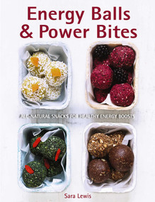 Energy Balls & Power Bites (All-Natural Snacks For Healthy Energy Boosts) by Sara Lewis, 9780754833260