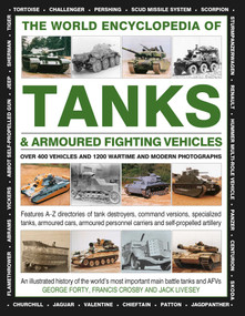 The World Encyclopedia of Tanks & Armoured Fighting Vehicles (Over 400 Vehicles And 1200 Wartime And Modern Photographs) by George Forty, Jack Livesey, Francis Crosby, 9780754833512
