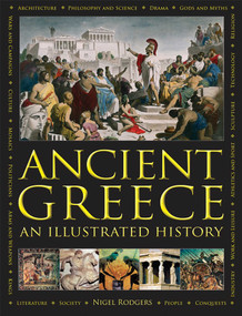 Ancient Greece: An Illustrated History (The Illustrated Encyclopedia and Comprehensive History With 1000 Images) by Nigel Rodgers, 9780754833574