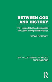 Between God and History (The Human Situation Exemplified in Quaker Thought and Practice) by Richard K. Ullmann, 9781032884349