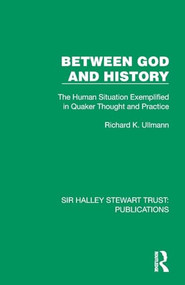 Between God and History (The Human Situation Exemplified in Quaker Thought and Practice) by Richard K. Ullmann, 9781032884349