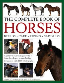 The Complete Book of Horses: Breeds, Care, Riding, Saddlery by Debby Sly, Sarah Muir, Judith Draper, 9780754833697