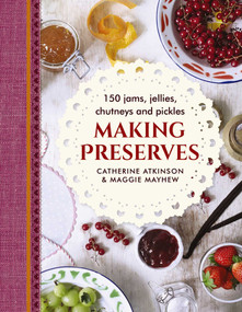 Making Preserves (150 Jams, Jellies, Chutneys And Pickles) by Catherine Atkinson, Maggie Mayhew, 9780754834250