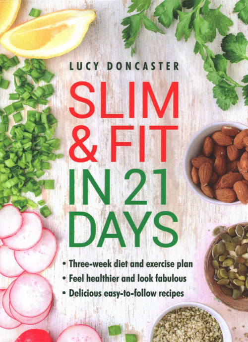 Slim and Fit in 21 Days (Three-Week Diet and Exercise Plan; Feel Healthier and Look Fabulous; Easy-To-Follow with Delicious Recipes) by Lucy Doncaster, 9780754834380