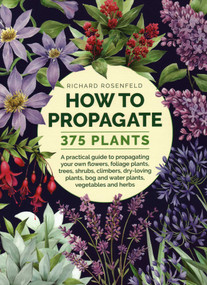 How to Propagate 375 Plants by Richard Rosenfeld, 9780754834410