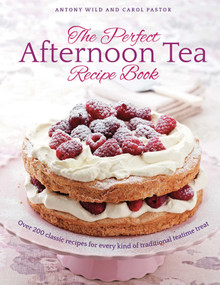 The Perfect Afternoon Tea Recipe Book (More Than 200 Classic Recipes For Every Kind Of Traditional Teatime Treat) by Antony Wild, Carol Pastor, 9780754834519
