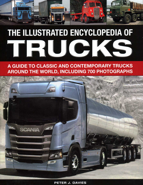 The Illus Encyclopedia of Trucks (A Guide To Classic And Contemporary Trucks Around The World, Including 700 Photographs) by Peter J. Davies, 9780754834526