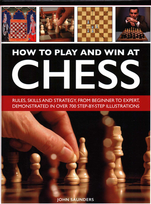 How to Play and Win at Chess (History, Rules, Skills And Tactics) by John Saunders, 9780754834557