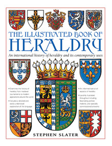 The Illustrated Book of Heraldry (An International History Of Heraldry And Its Contemporary Uses) by Stephen Slater, 9780754834601