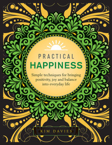 Practical Happiness (Simple Techniques for Bringing Positivity, Joy and Balance into Everyday Life) by Kim Davies, 9780754834632