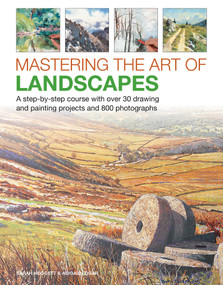 Mastering the Art of Landscapes (A Step-By-Step Course With 30 Drawing And Painting Projects And 800 Photographs) by Sarah Hoggett, Abigail Edgar, 9780754834687