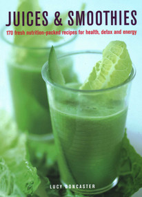 Juices & Smoothies (170 Nutrition-packed Recipes for Health, Detox and Energy) by Lucy Doncaster, 9780754834700