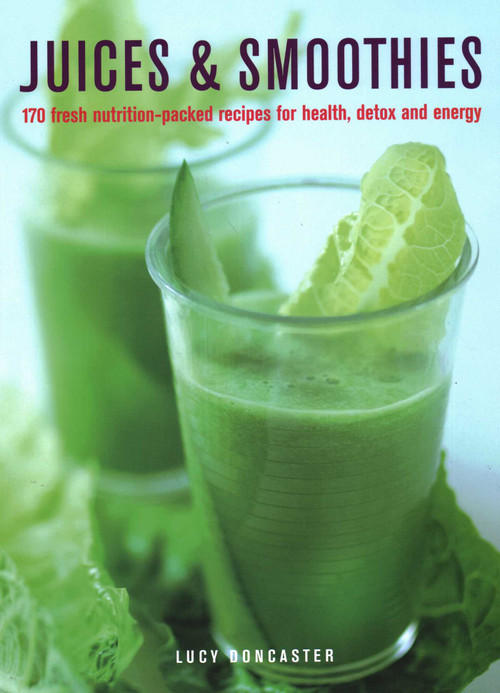 Juices & Smoothies (170 Nutrition-packed Recipes for Health, Detox and Energy) by Lucy Doncaster, 9780754834700