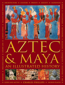 Aztec and Maya: An Illustrated History by Charles Phillips, David M. Jones, 9780754834731