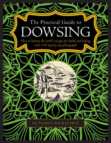 The Practical Guide to Dowsing (How to Harness the Earth's Energies for Health and Healing, with 150 Step-by-step Photographs) by Patrick MacManaway, 9780754834786