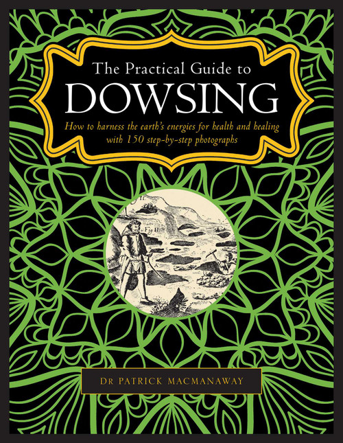 The Practical Guide to Dowsing (How to Harness the Earth's Energies for Health and Healing, with 150 Step-by-step Photographs) by Patrick MacManaway, 9780754834786